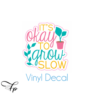 It's Ok to Grow Slow Vinyl Decal